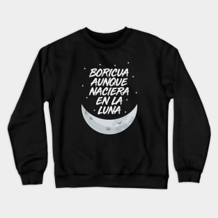 Boricua Aunque Naciera en la Luna Crewneck Sweatshirt